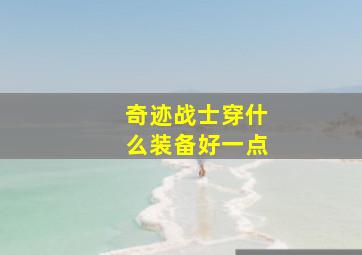 奇迹战士穿什么装备好一点