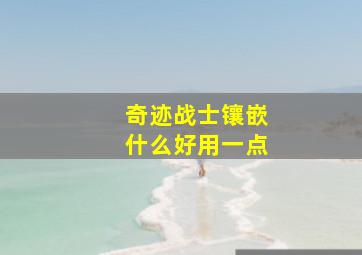 奇迹战士镶嵌什么好用一点