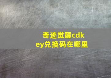 奇迹觉醒cdkey兑换码在哪里