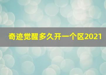 奇迹觉醒多久开一个区2021