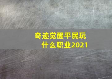 奇迹觉醒平民玩什么职业2021