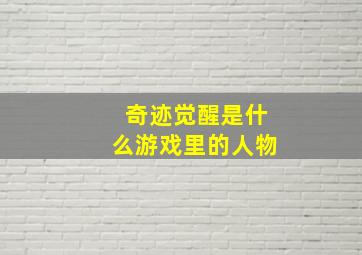 奇迹觉醒是什么游戏里的人物