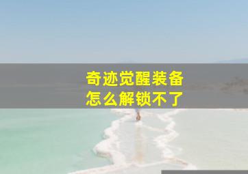 奇迹觉醒装备怎么解锁不了