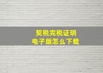 契税完税证明电子版怎么下载