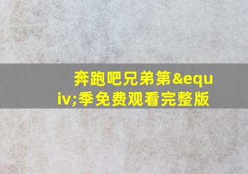 奔跑吧兄弟第≡季免费观看完整版