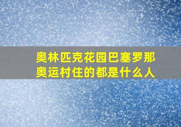 奥林匹克花园巴塞罗那奥运村住的都是什么人