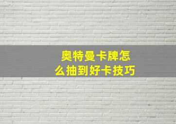 奥特曼卡牌怎么抽到好卡技巧