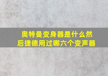 奥特曼变身器是什么然后捷德用过哪六个变声器