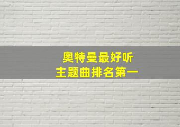 奥特曼最好听主题曲排名第一