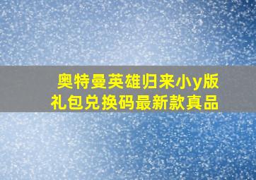 奥特曼英雄归来小y版礼包兑换码最新款真品