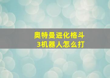 奥特曼进化格斗3机器人怎么打