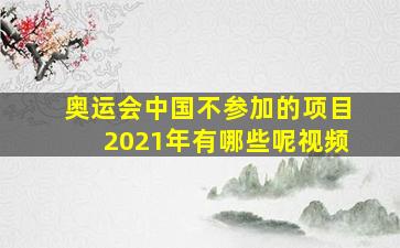 奥运会中国不参加的项目2021年有哪些呢视频