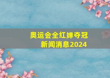 奥运会全红婵夺冠新闻消息2024