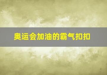 奥运会加油的霸气扣扣