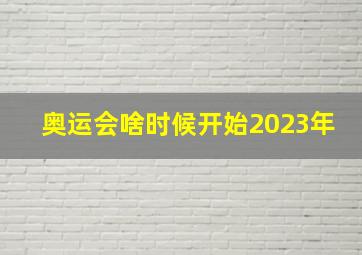 奥运会啥时候开始2023年