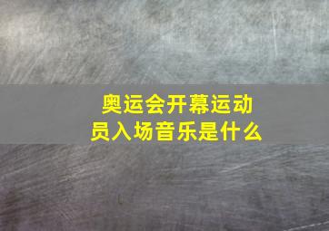 奥运会开幕运动员入场音乐是什么