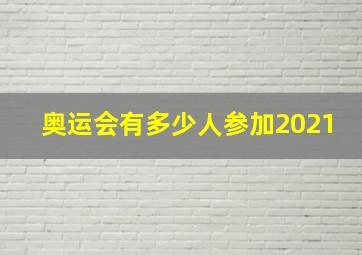 奥运会有多少人参加2021