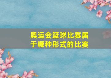 奥运会篮球比赛属于哪种形式的比赛