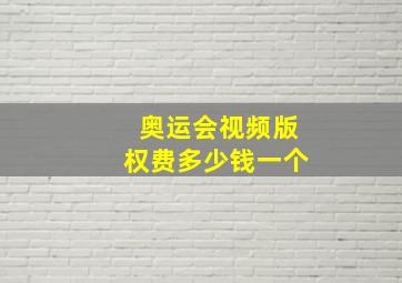 奥运会视频版权费多少钱一个