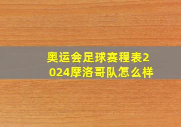 奥运会足球赛程表2024摩洛哥队怎么样