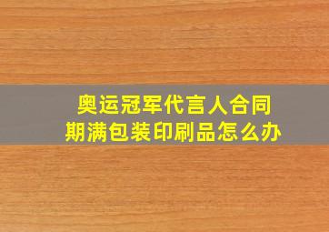 奥运冠军代言人合同期满包装印刷品怎么办