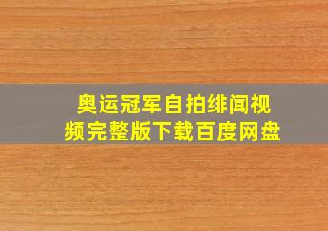 奥运冠军自拍绯闻视频完整版下载百度网盘