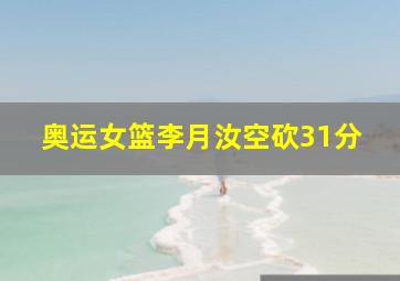 奥运女篮李月汝空砍31分