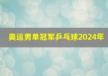 奥运男单冠军乒乓球2024年