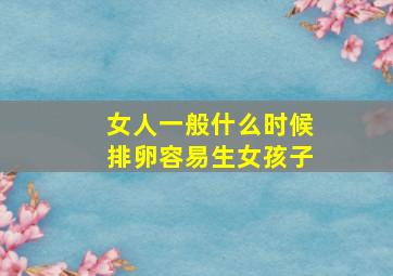 女人一般什么时候排卵容易生女孩子