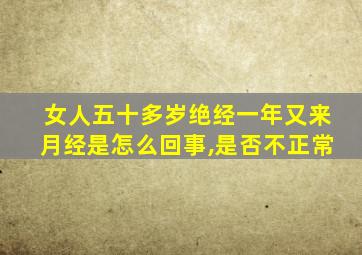 女人五十多岁绝经一年又来月经是怎么回事,是否不正常