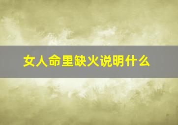 女人命里缺火说明什么