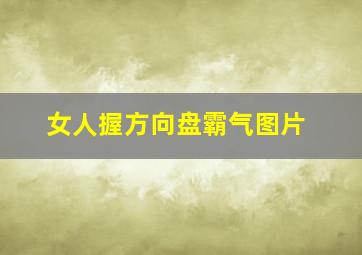 女人握方向盘霸气图片