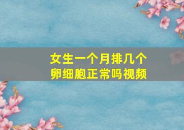 女生一个月排几个卵细胞正常吗视频