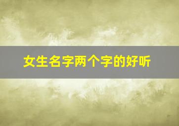 女生名字两个字的好听