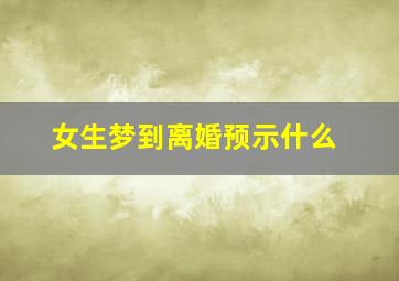 女生梦到离婚预示什么