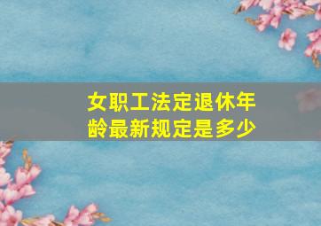 女职工法定退休年龄最新规定是多少