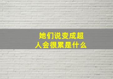 她们说变成超人会很累是什么