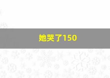 她哭了150