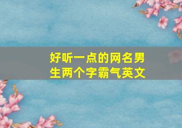 好听一点的网名男生两个字霸气英文