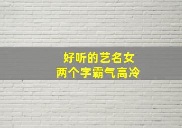 好听的艺名女两个字霸气高冷