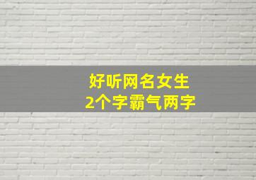 好听网名女生2个字霸气两字