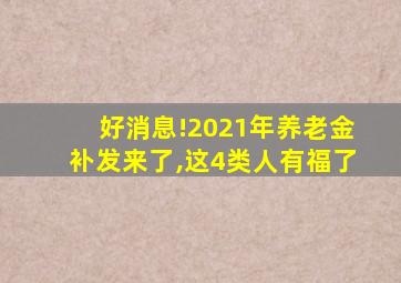 好消息!2021年养老金补发来了,这4类人有福了