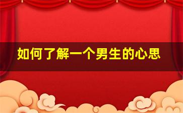 如何了解一个男生的心思