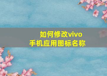 如何修改vivo手机应用图标名称