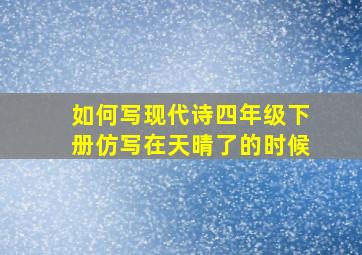 如何写现代诗四年级下册仿写在天晴了的时候