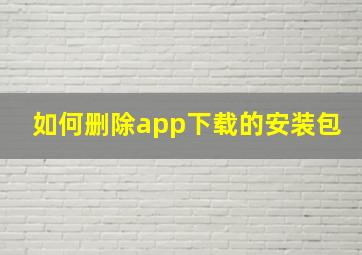 如何删除app下载的安装包