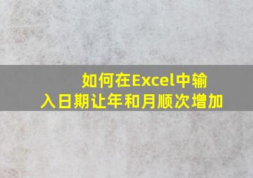 如何在Excel中输入日期让年和月顺次增加