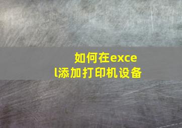 如何在excel添加打印机设备