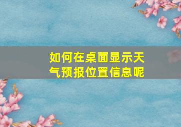 如何在桌面显示天气预报位置信息呢