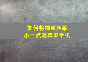 如何将视频压缩小一点呢苹果手机